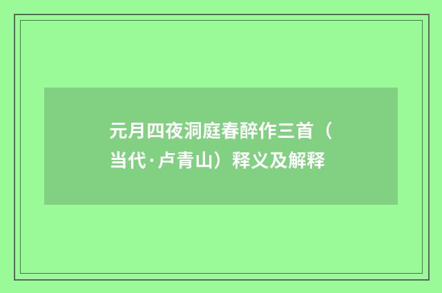 元月四夜洞庭春醉作三首（当代·卢青山）释义及解释