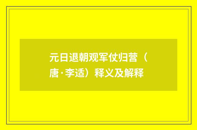 元日退朝观军仗归营（唐·李适）释义及解释
