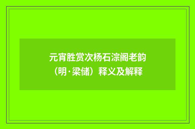 元宵胜赏次杨石淙阁老韵（明·梁储）释义及解释