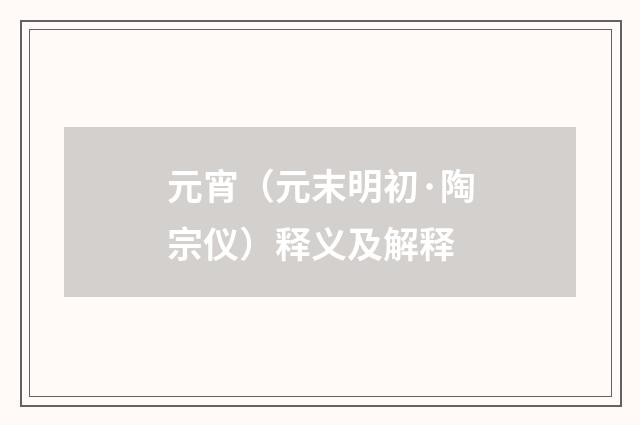 元宵（元末明初·陶宗仪）释义及解释