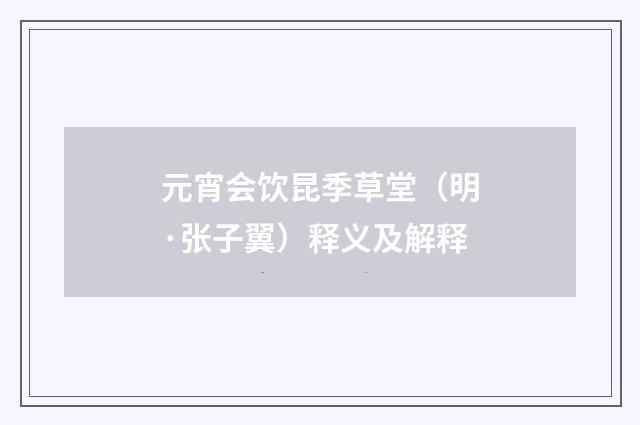 元宵会饮昆季草堂（明·张子翼）释义及解释