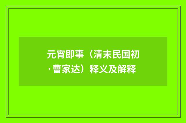 元宵即事（清末民国初·曹家达）释义及解释