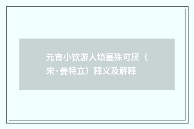 元宵小饮游人填塞殊可厌（宋·姜特立）释义及解释