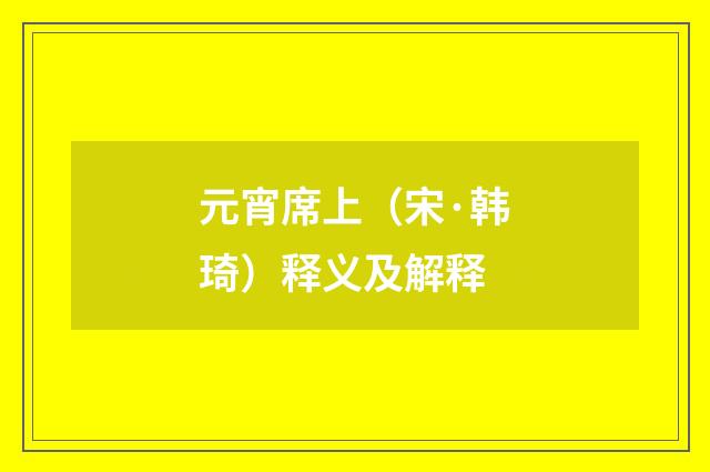 元宵席上（宋·韩琦）释义及解释