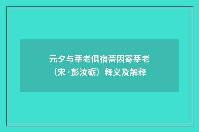 元夕与莘老俱宿斋因寄莘老（宋·彭汝砺）释义及解释