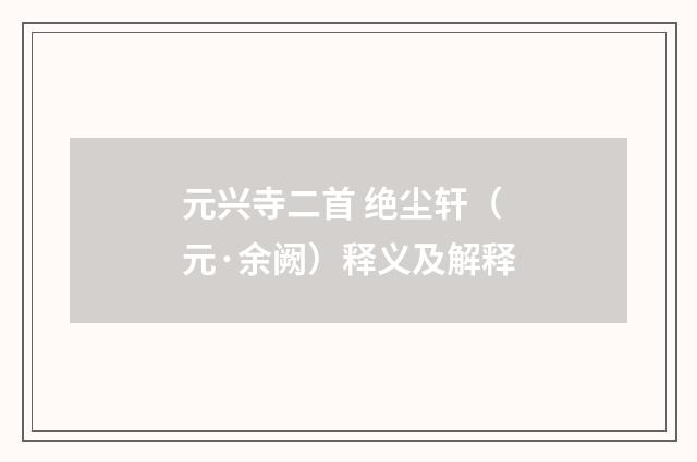 元兴寺二首 绝尘轩（元·余阙）释义及解释