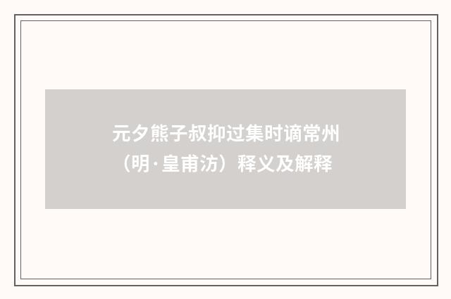 元夕熊子叔抑过集时谪常州（明·皇甫汸）释义及解释