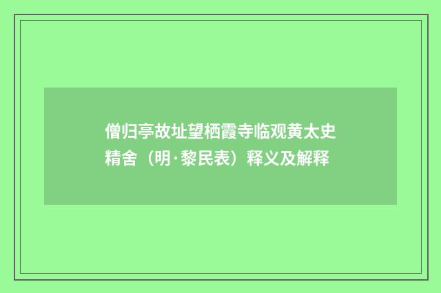 僧归亭故址望栖霞寺临观黄太史精舍（明·黎民表）释义及解释