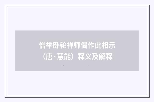 僧举卧轮禅师偈作此相示（唐·慧能）释义及解释