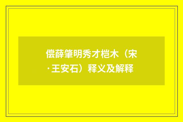 偿薛肇明秀才桤木（宋·王安石）释义及解释