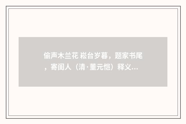 偷声木兰花 崧台岁暮，题家书尾，寄闺人（清·董元恺）释义及解释