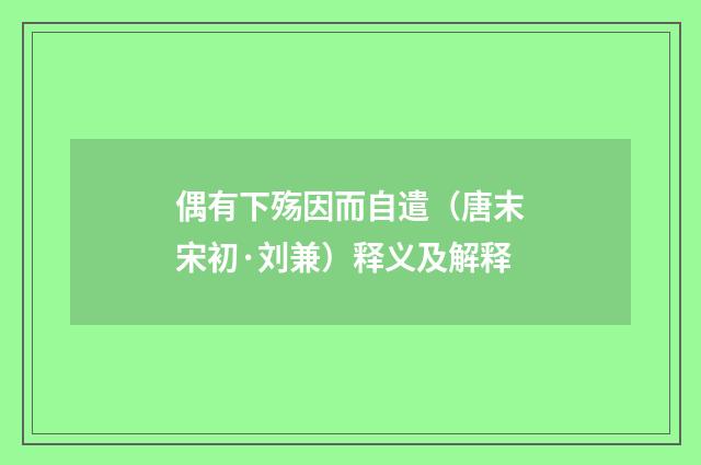 偶有下殇因而自遣（唐末宋初·刘兼）释义及解释