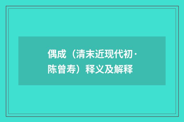 偶成（清末近现代初·陈曾寿）释义及解释
