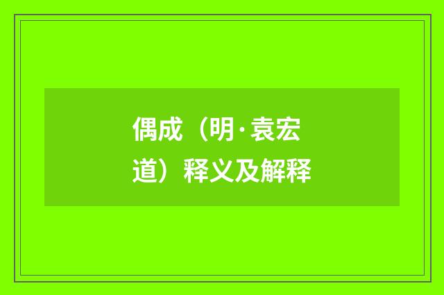 偶成（明·袁宏道）释义及解释