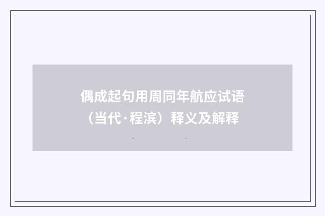 偶成起句用周同年航应试语（当代·程滨）释义及解释