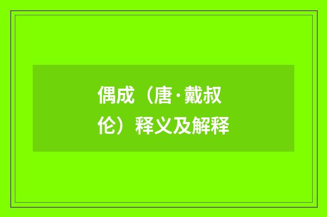 偶成（唐·戴叔伦）释义及解释