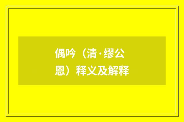 偶吟（清·缪公恩）释义及解释