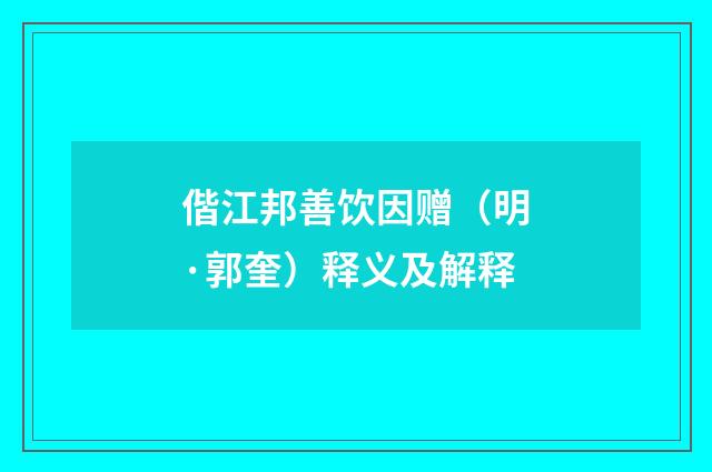 偕江邦善饮因赠（明·郭奎）释义及解释