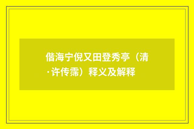 偕海宁倪又田登秀亭（清·许传霈）释义及解释