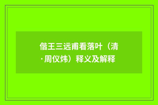 偕王三远甫看落叶（清·周仪炜）释义及解释