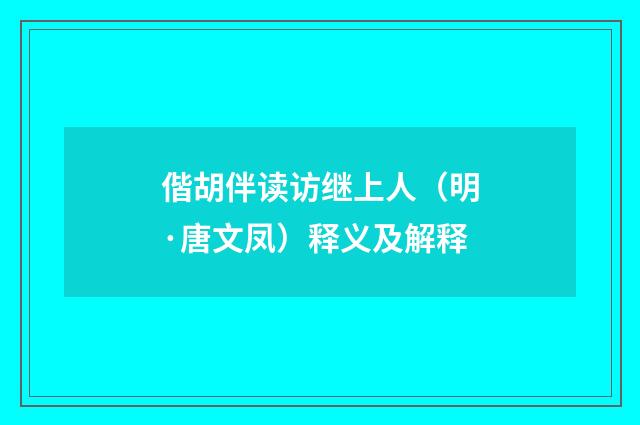 偕胡伴读访继上人（明·唐文凤）释义及解释