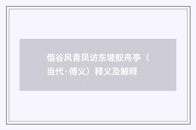 偕谷风青凤访东坡舣舟亭（当代·傅义）释义及解释