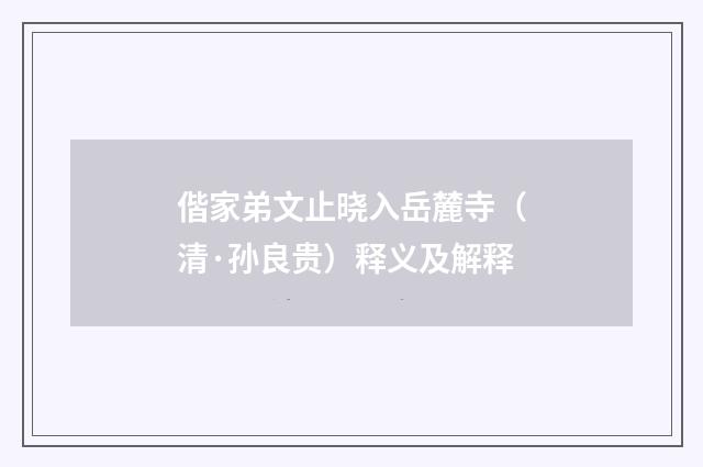 偕家弟文止晓入岳麓寺（清·孙良贵）释义及解释