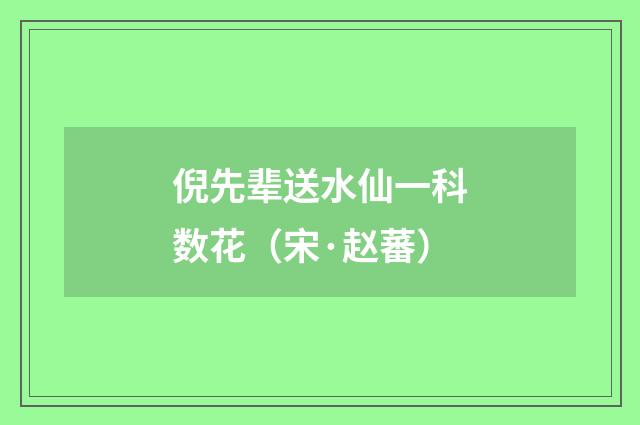 倪先辈送水仙一科数花（宋·赵蕃）释义及解释