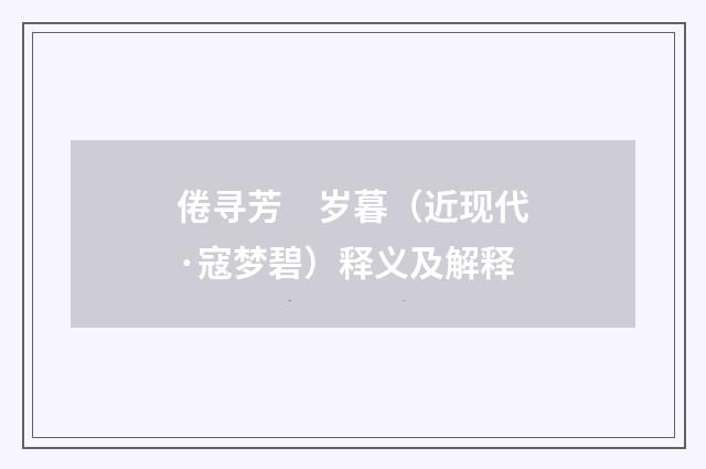 倦寻芳　岁暮（近现代·寇梦碧）释义及解释