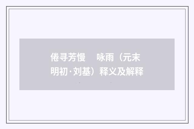 倦寻芳慢　 咏雨（元末明初·刘基）释义及解释