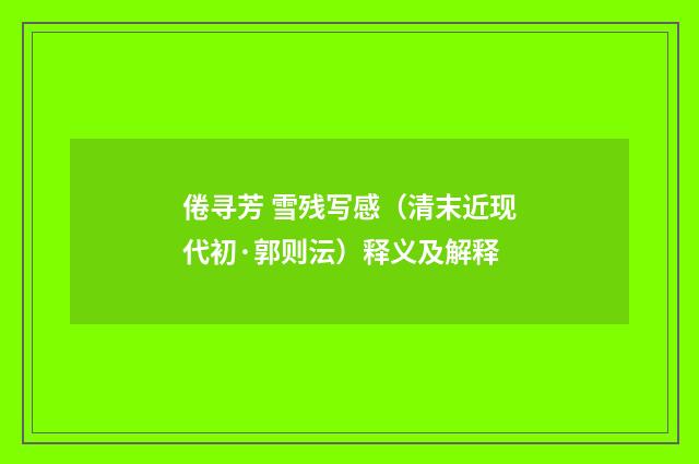 倦寻芳 雪残写感（清末近现代初·郭则沄）释义及解释
