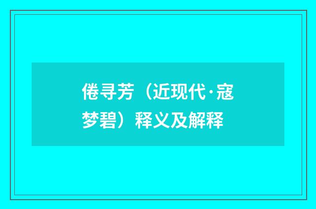 倦寻芳（近现代·寇梦碧）释义及解释