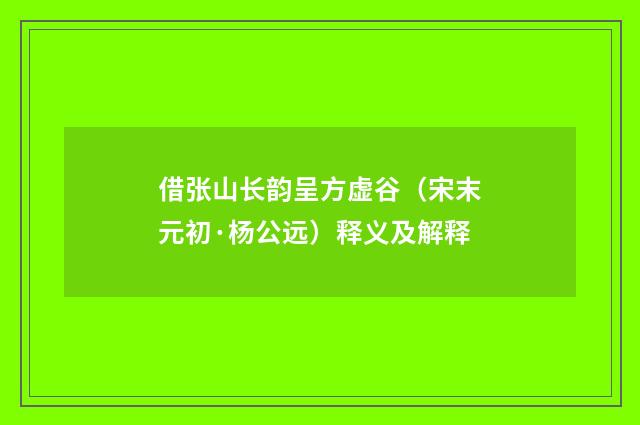 借张山长韵呈方虚谷（宋末元初·杨公远）释义及解释