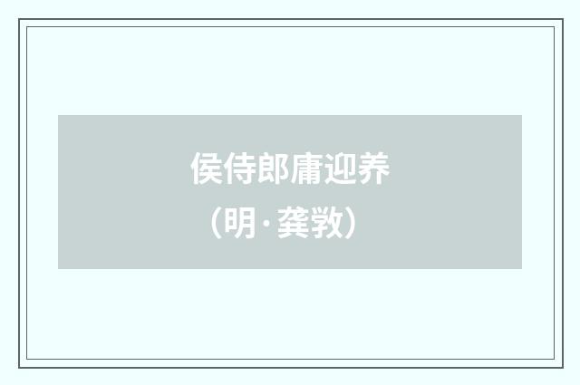 侯侍郎庸迎养（明·龚敩）释义及解释