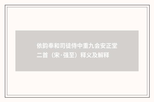 依韵奉和司徒侍中重九会安正堂二首（宋·强至）释义及解释