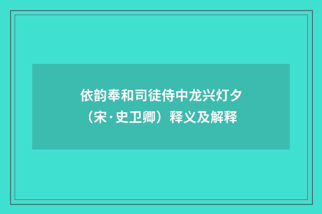 依韵奉和司徒侍中龙兴灯夕（宋·史卫卿）释义及解释