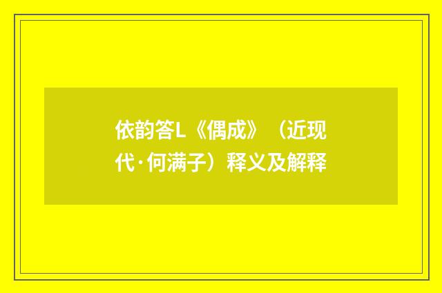 依韵答L《偶成》（近现代·何满子）释义及解释