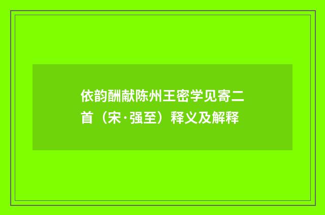 依韵酬献陈州王密学见寄二首（宋·强至）释义及解释