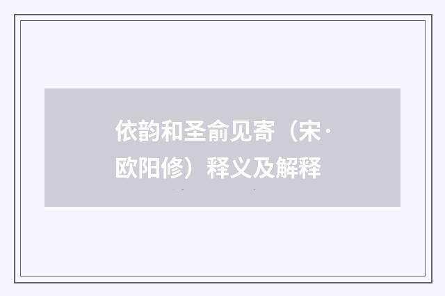 依韵和圣俞见寄（宋·欧阳修）释义及解释