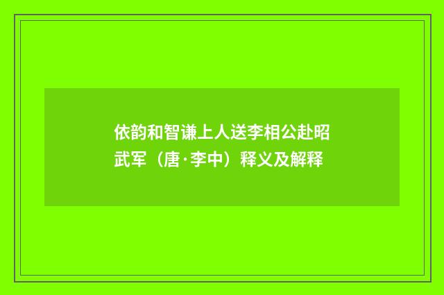 依韵和智谦上人送李相公赴昭武军（唐·李中）释义及解释