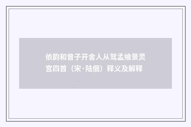 依韵和曾子开舍人从驾孟飨景灵宫四首（宋·陆佃）释义及解释