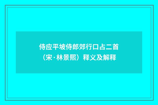 侍应平坡侍郎郊行口占二首（宋·林景熙）释义及解释