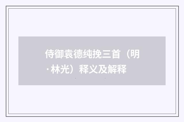 侍御袁德纯挽三首（明·林光）释义及解释