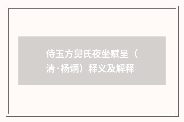 侍玉方舅氏夜坐赋呈（清·杨炳）释义及解释