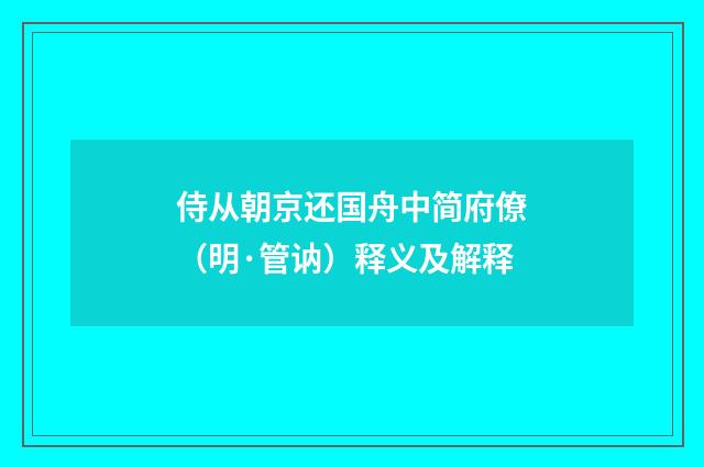 侍从朝京还国舟中简府僚（明·管讷）释义及解释