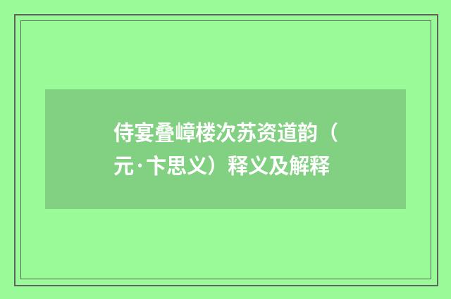 侍宴叠嶂楼次苏资道韵（元·卞思义）释义及解释