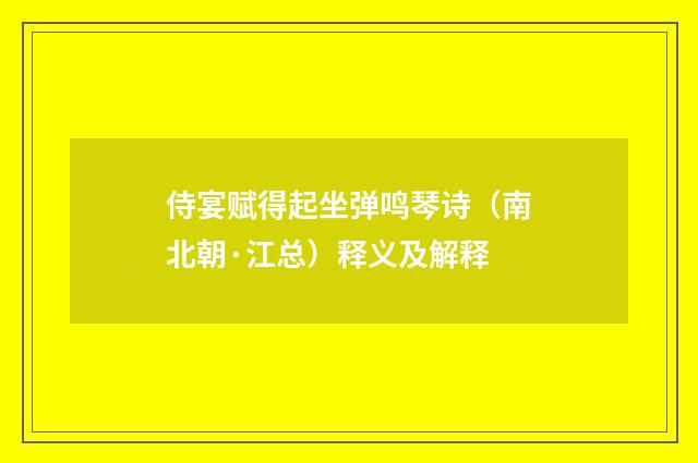 侍宴赋得起坐弹鸣琴诗（南北朝·江总）释义及解释