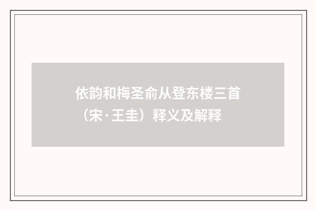 依韵和梅圣俞从登东楼三首（宋·王圭）释义及解释