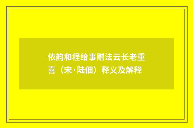 依韵和程给事赠法云长老重喜（宋·陆佃）释义及解释