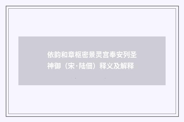 依韵和章枢密景灵宫奉安列圣神御（宋·陆佃）释义及解释